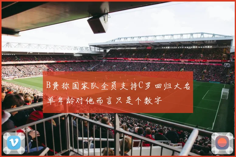B费称国家队全员支持C罗回归大名单年龄对他而言只是个数字